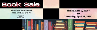 Book Sale Friday, April 3, 2026  TO  Saturday, April 18, 2026*Library Closes at Noon on April 3, 2026. MON-THUR 9 AM-5:45 PM  FRI & SAT 9 AM-1:45 PM