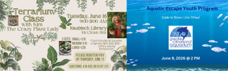 Aquatic Escape Youth Program 6/9/256 at 2 PM & Terrarium Program 6/16/26 at 9 AM